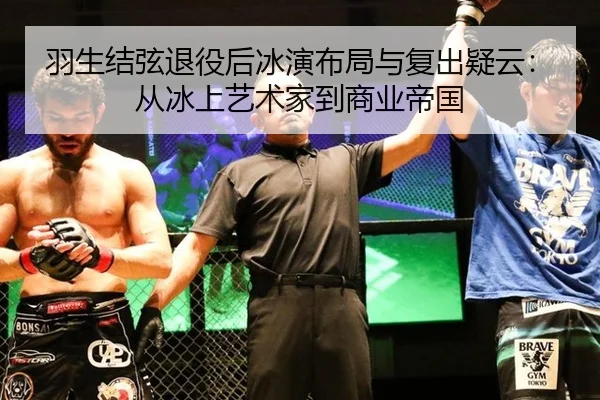 羽生结弦退役后冰演布局与复出疑云：从冰上艺术家到商业帝国